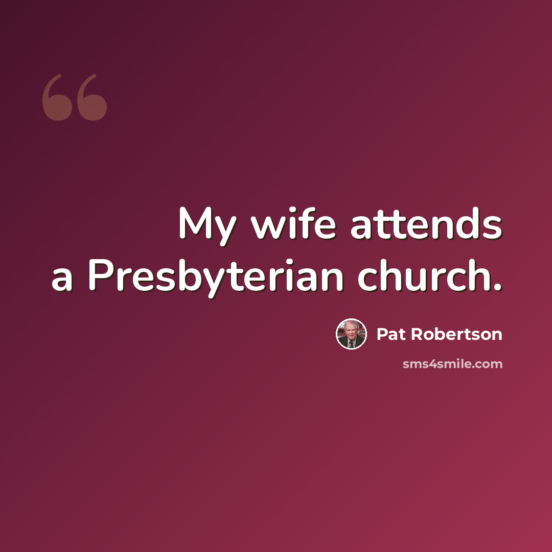 “My wife attends a Presbyterian church.” quote by Pat Robertson