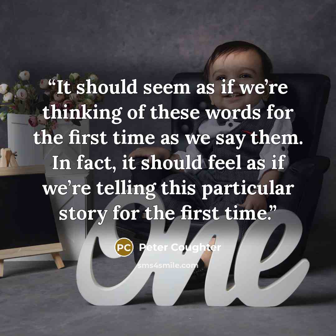 “It should seem as if we’re thinking of these words for the first time as we say them. In fact, it should feel as if we’re telling this particular story for the first time.” quote by Peter Coughter