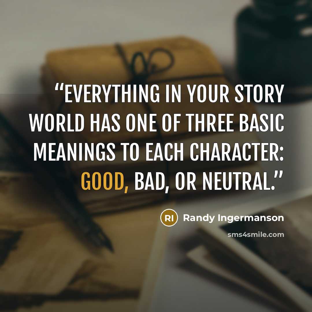 “Everything in your story world has one of three basic meanings to each character: good, bad, or neutral.” quote by Randy Ingermanson