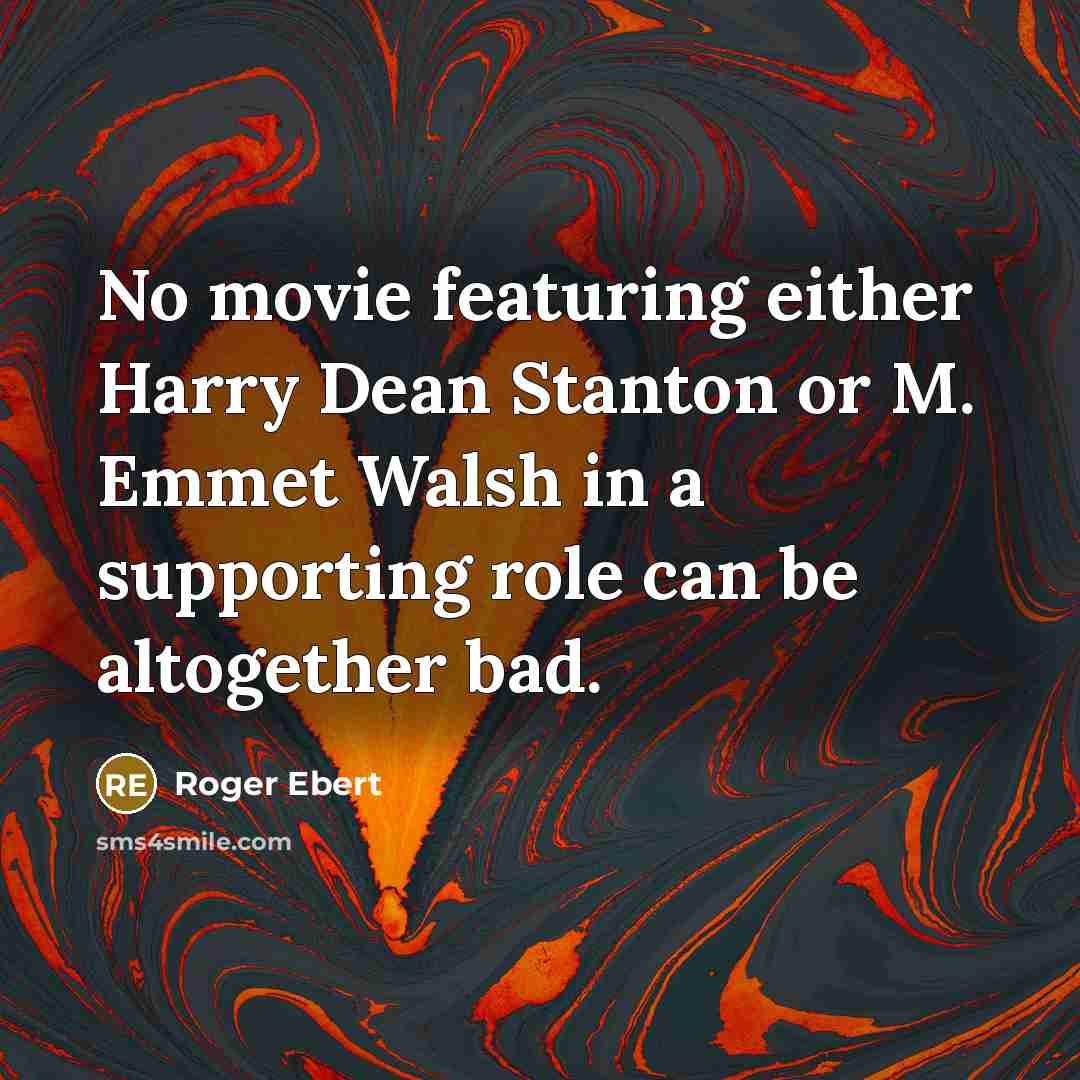 “No movie featuring either Harry Dean Stanton or M. Emmet Walsh in a supporting role can be altogether bad.” quote by Roger Ebert