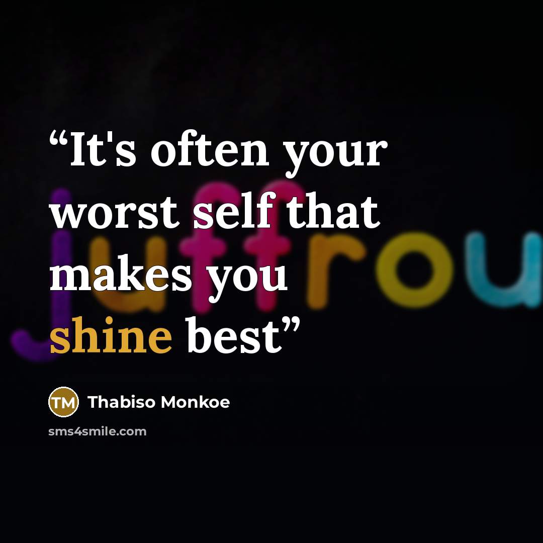 “It's often your worst self that makes you shine best” quote by Thabiso Monkoe