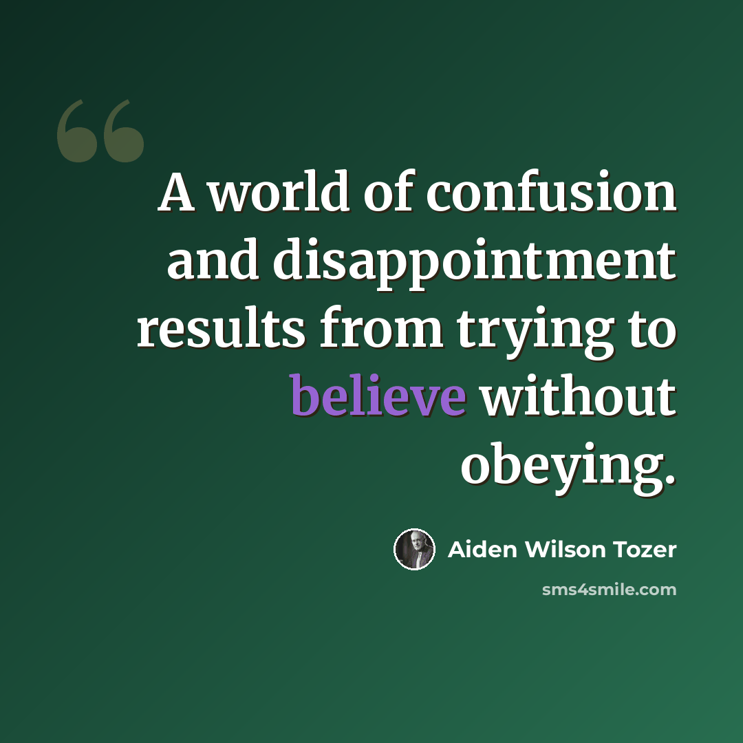“A world of confusion and disappointment results from trying to believe without obeying.” quote by Aiden Wilson Tozer