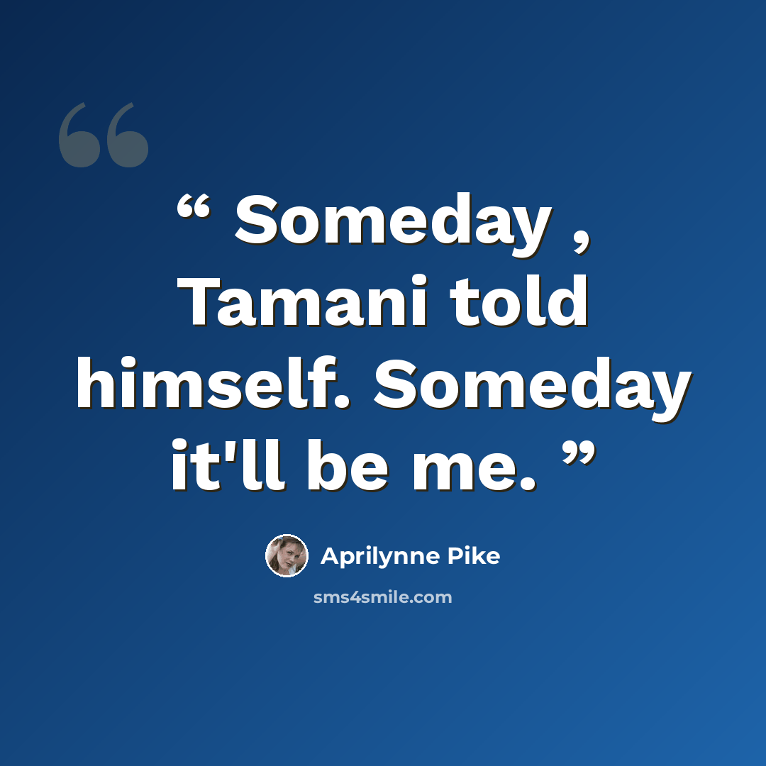 “Someday , Tamani told himself. Someday it'll be me.” quote by Aprilynne Pike