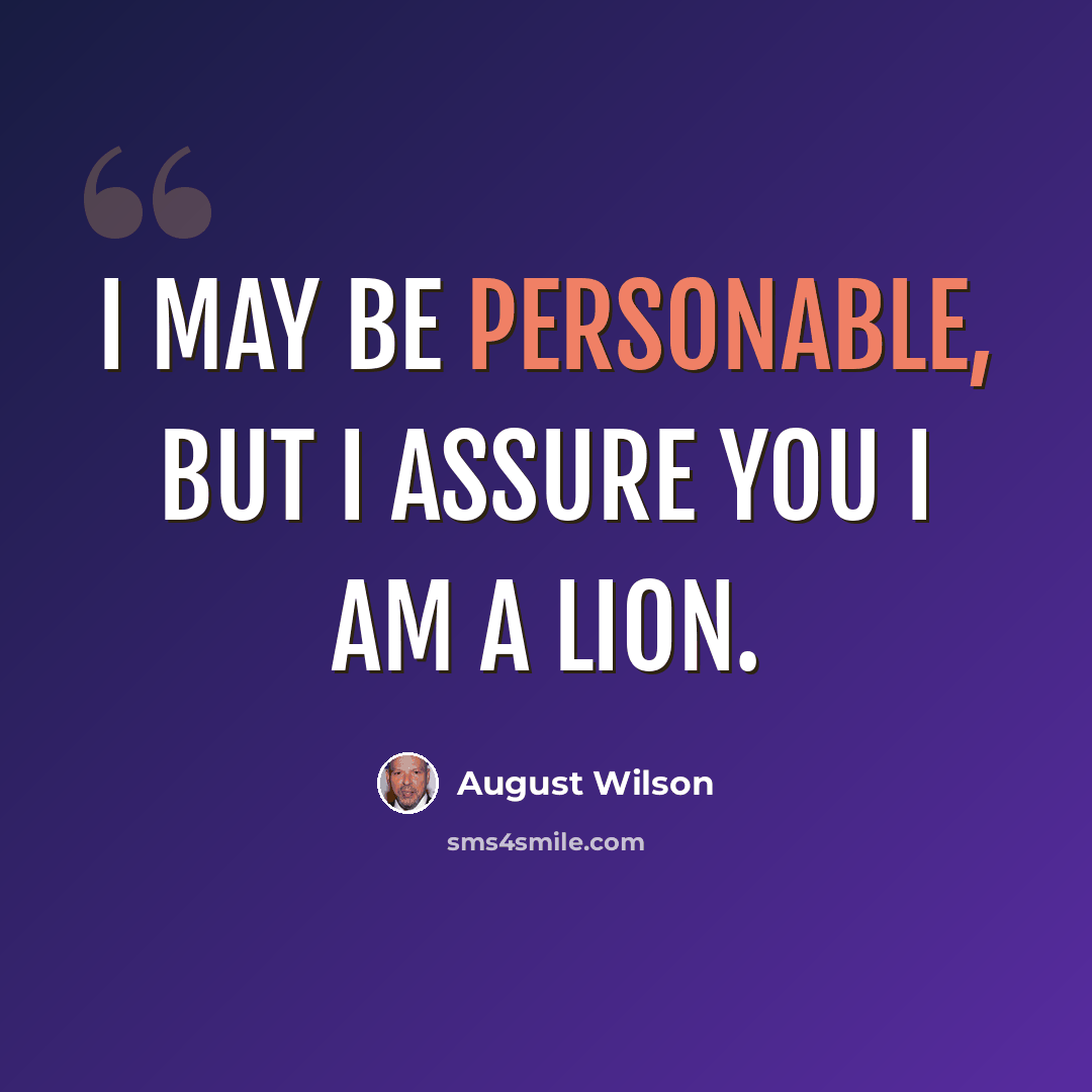 “I may be personable, but I assure you I am a lion.” quote by August Wilson