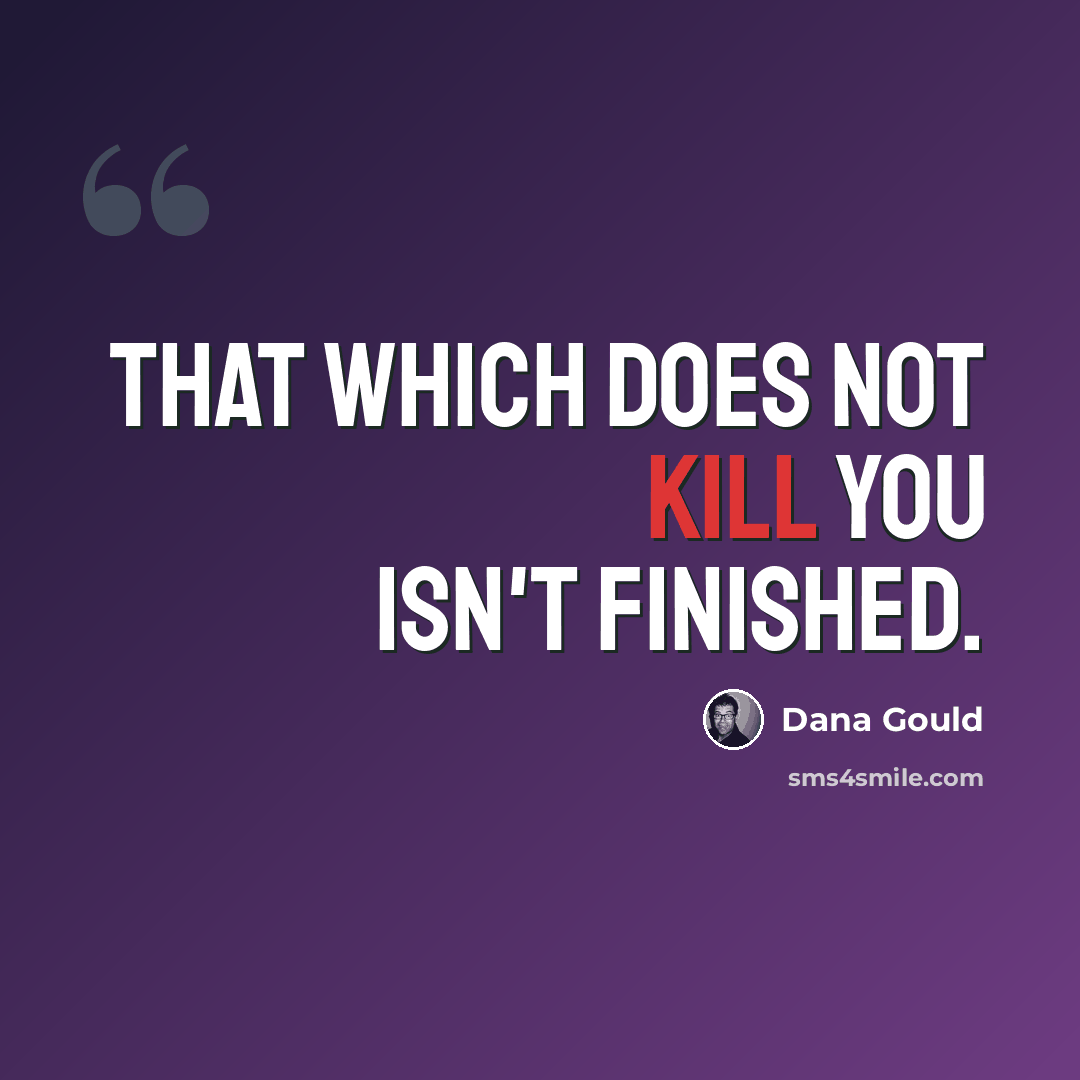 “That which does not kill you isn't finished.” quote by Dana Gould