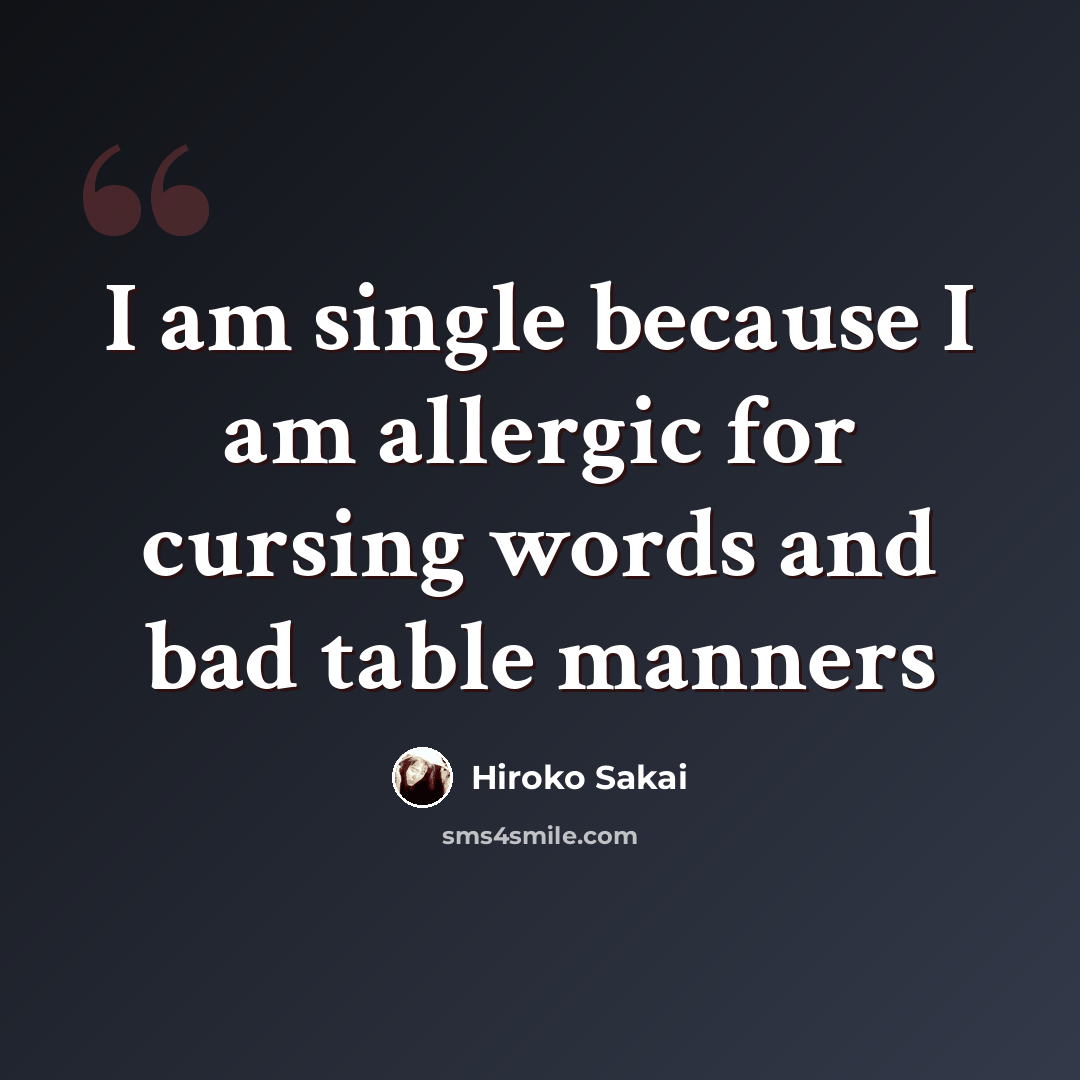“I am single because I am allergic for cursing words and bad table manners” quote by Hiroko Sakai