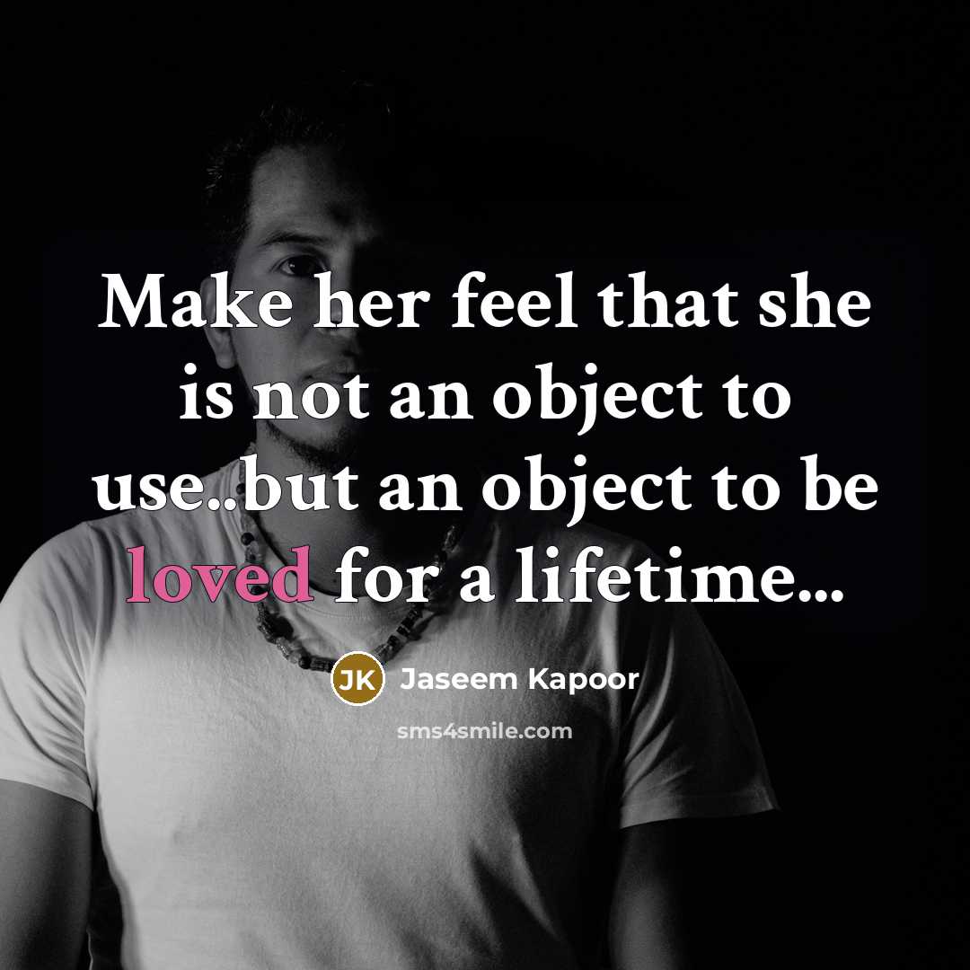 “Make her feel that she is not an object to use..but an object to be loved for a lifetime...” quote by Jaseem Kapoor