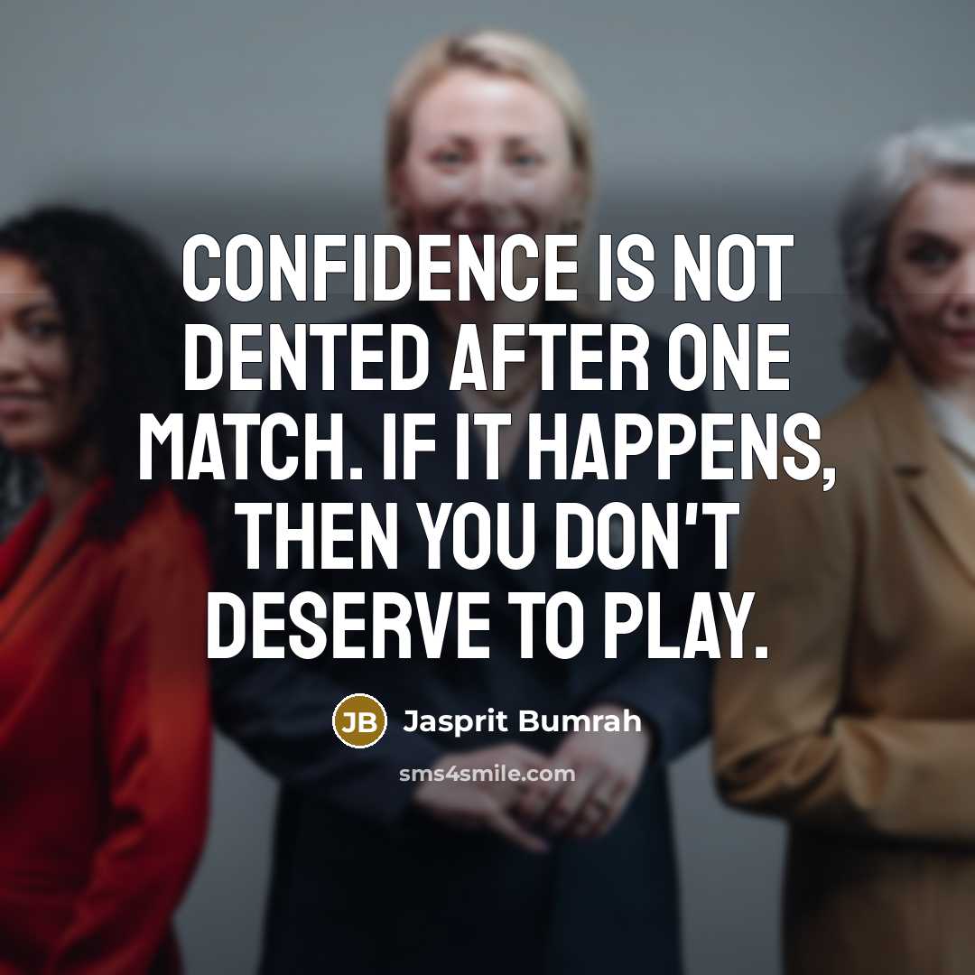 “Confidence is not dented after one match. If it happens, then you don't deserve to play.” quote by Jasprit Bumrah