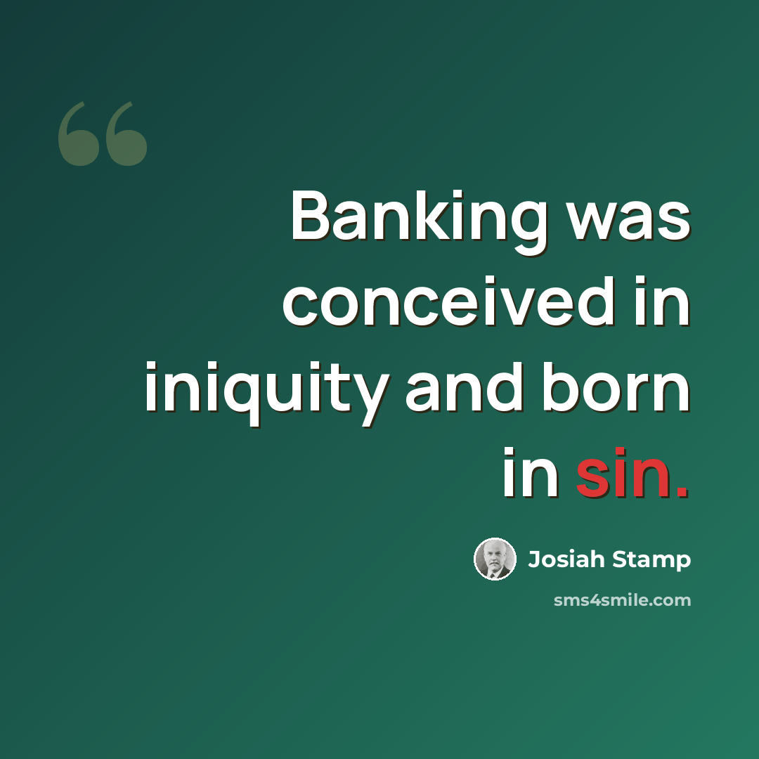 “Banking was conceived in iniquity and born in sin.” quote by Josiah Stamp