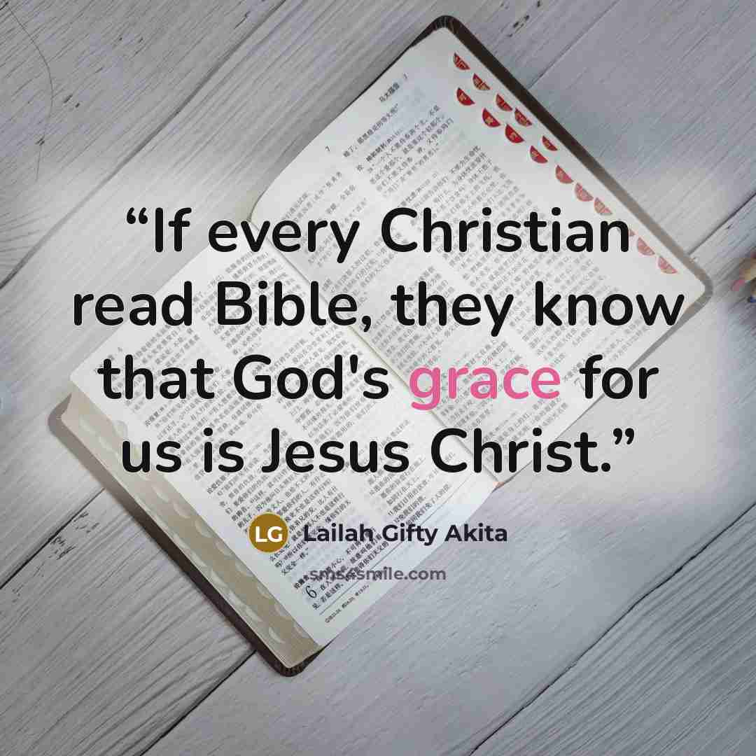 “If every Christian read Bible, they know that God's grace for us is Jesus Christ.” quote by Lailah Gifty Akita
