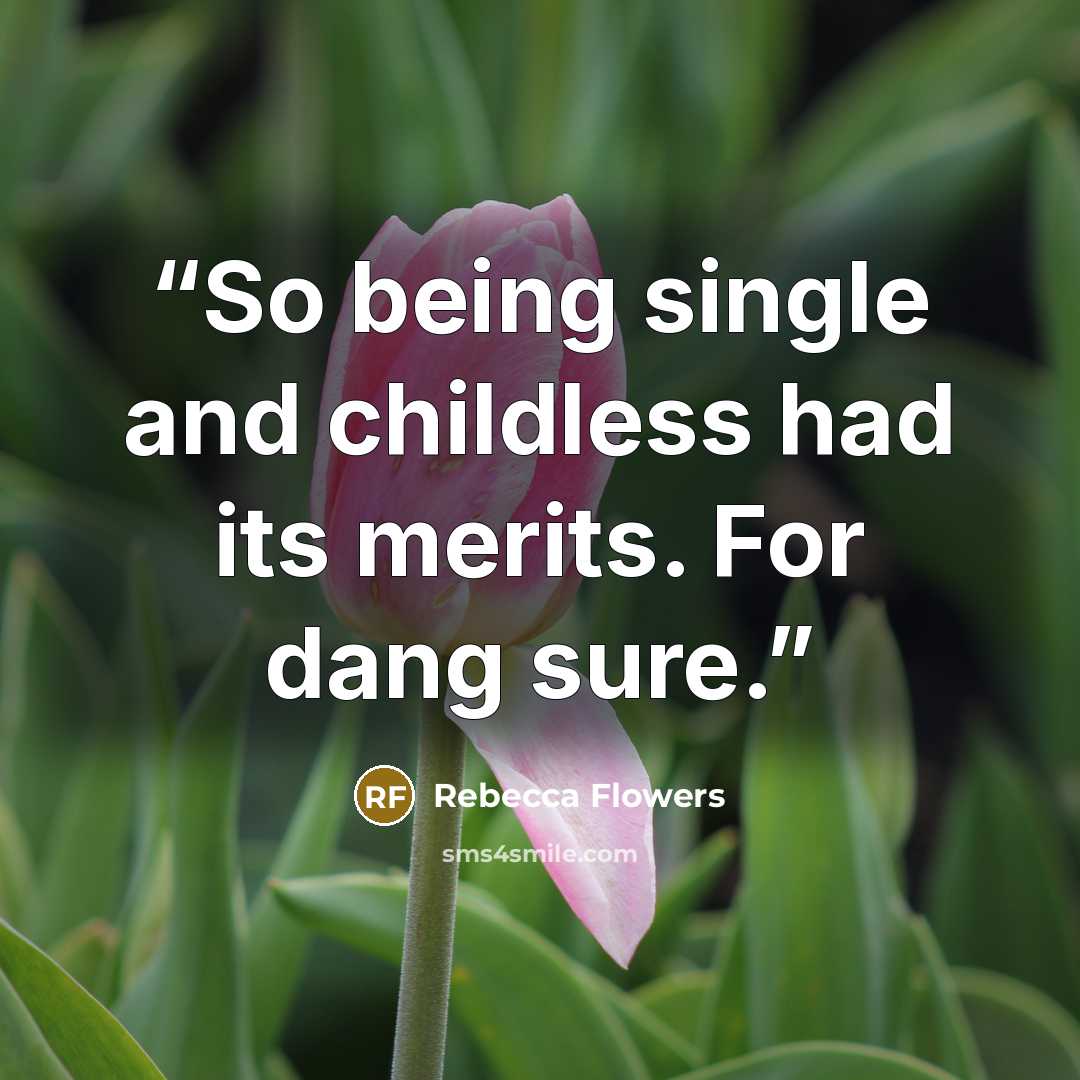 “So being single and childless had its merits. For dang sure.” quote by Rebecca Flowers