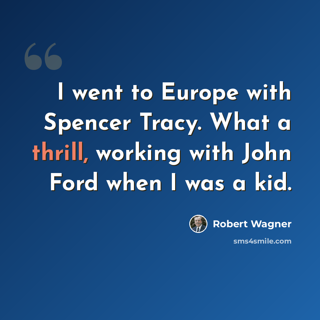 “I went to Europe with Spencer Tracy. What a thrill, working with John Ford when I was a kid.” quote by Robert Wagner