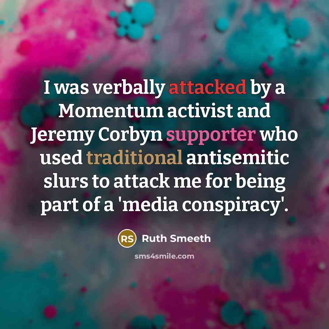 “I was verbally attacked by a Momentum activist and Jeremy Corbyn supporter who used traditional antisemitic slurs to attack me for being part of a 'media conspiracy'.” quote by Ruth Smeeth