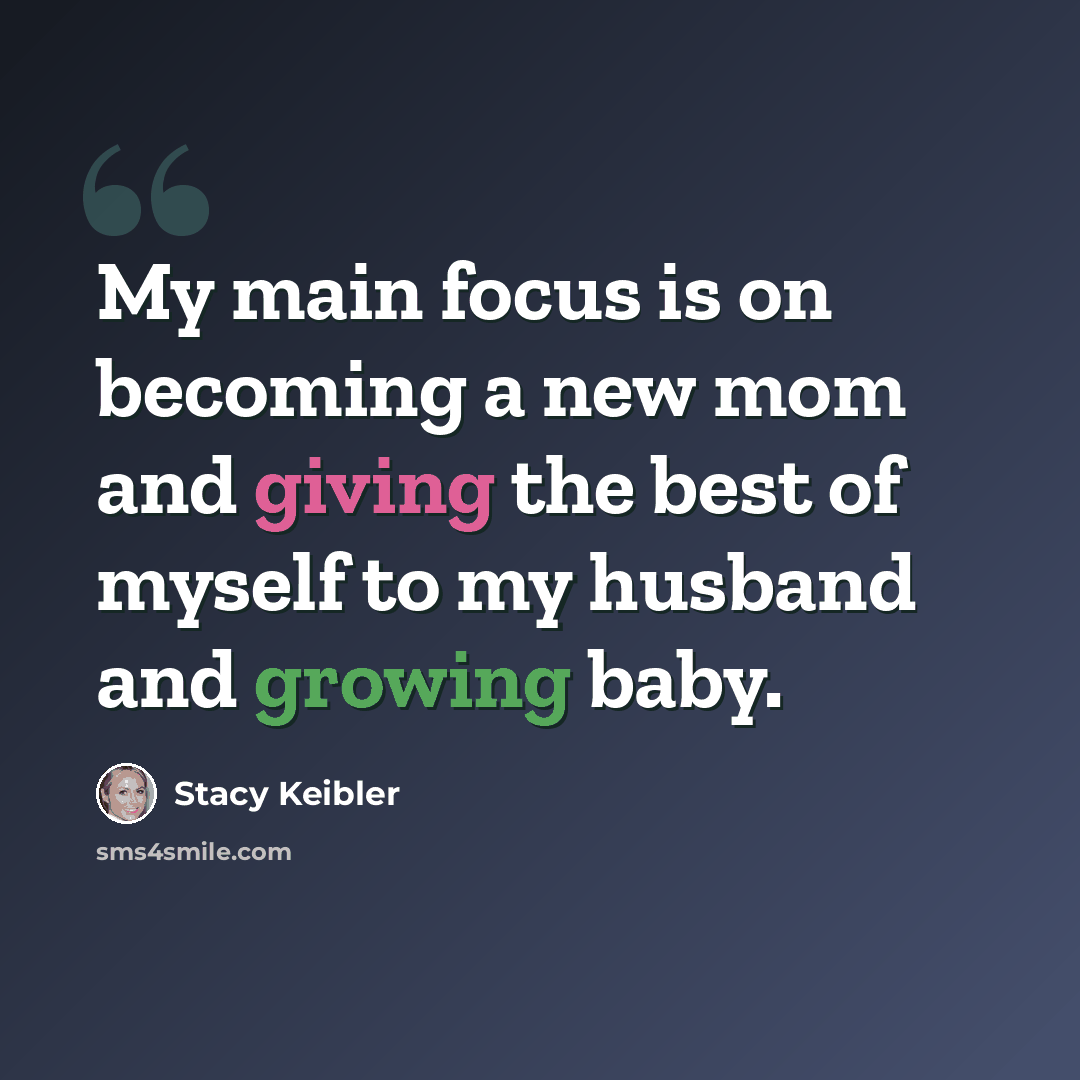 “My main focus is on becoming a new mom and giving the best of myself to my husband and growing baby.” quote by Stacy Keibler