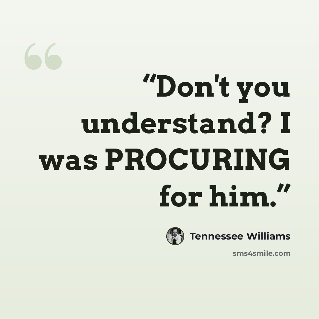 “Don't you understand? I was PROCURING for him.” quote by Tennessee Williams