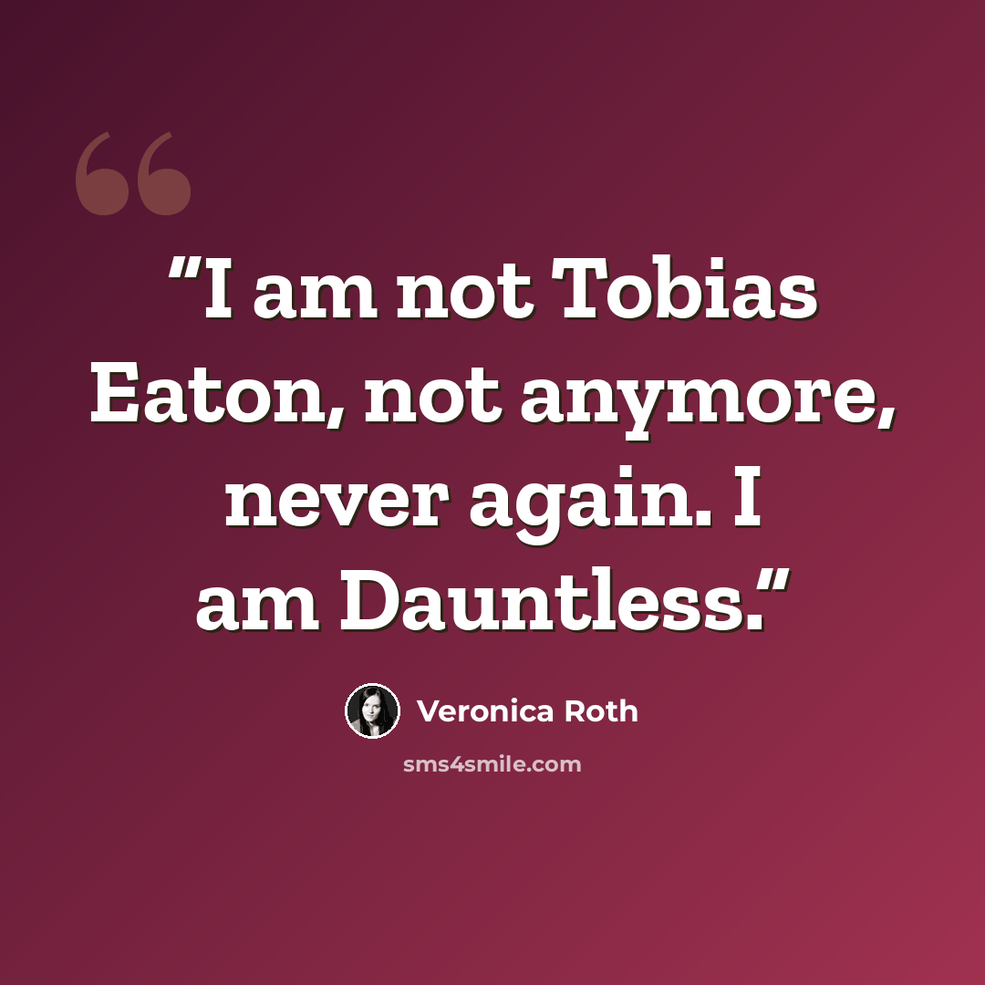 “I am not Tobias Eaton, not anymore, never again. I am Dauntless.” quote by Veronica Roth