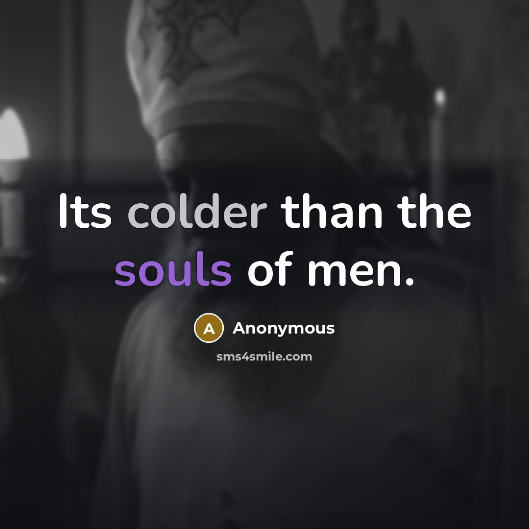 “Its colder than the souls of men.” quote by Anonymous