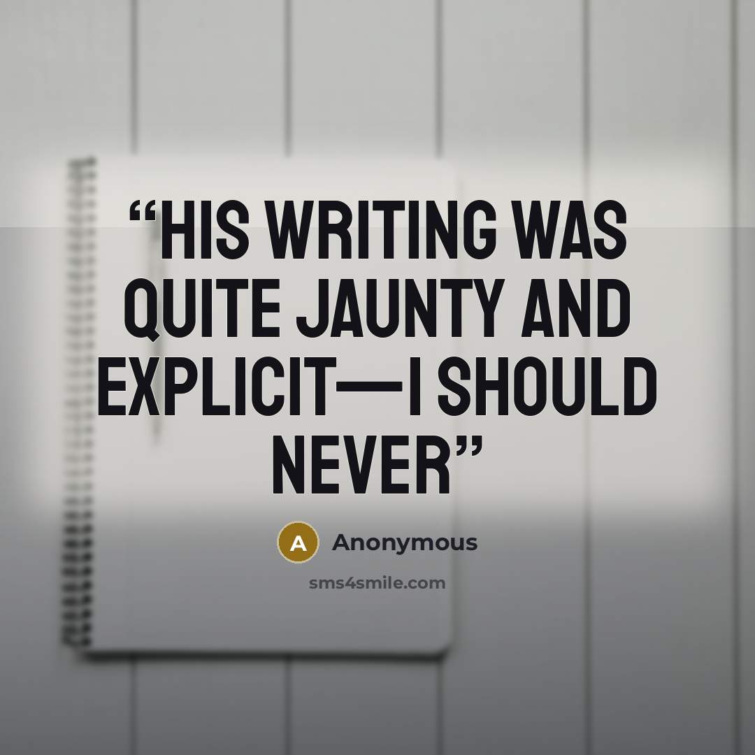 “His writing was quite jaunty and explicit—I should never” quote by Anonymous
