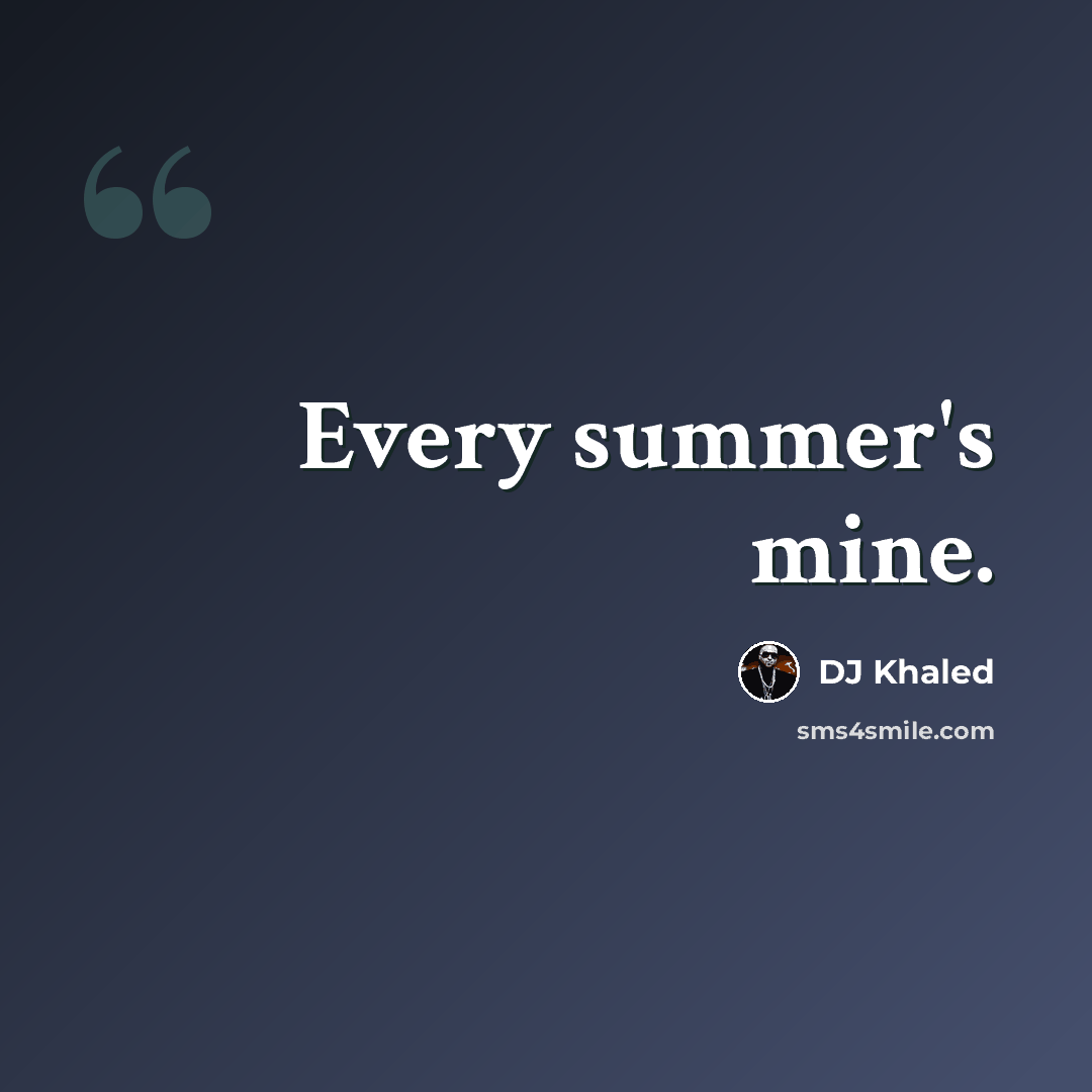 “Every summer's mine.” quote by DJ Khaled