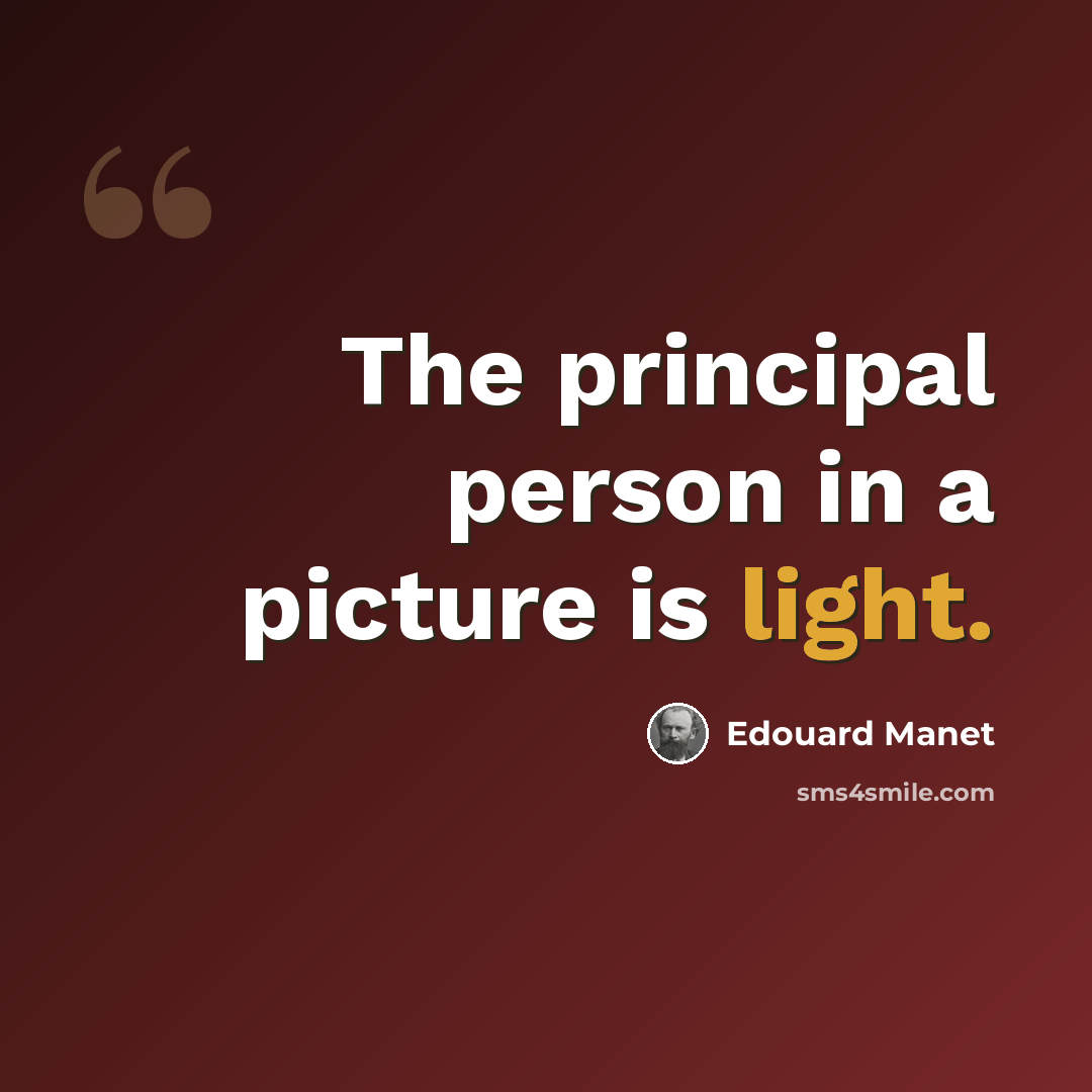 “The principal person in a picture is light.” quote by Edouard Manet