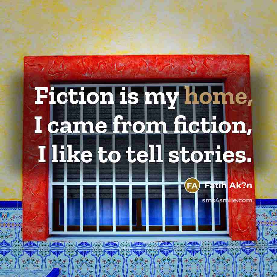 “Fiction is my home, I came from fiction, I like to tell stories.” quote by Fatih Ak?n