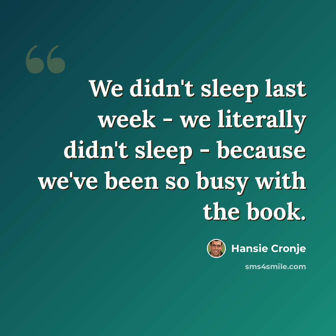 “We didn't sleep last week - we literally didn't sleep - because we've been so busy with the book.” quote by Hansie Cronje