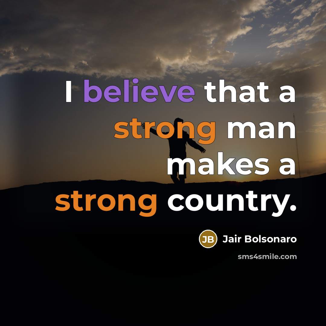 “I believe that a strong man makes a strong country.” quote by Jair Bolsonaro