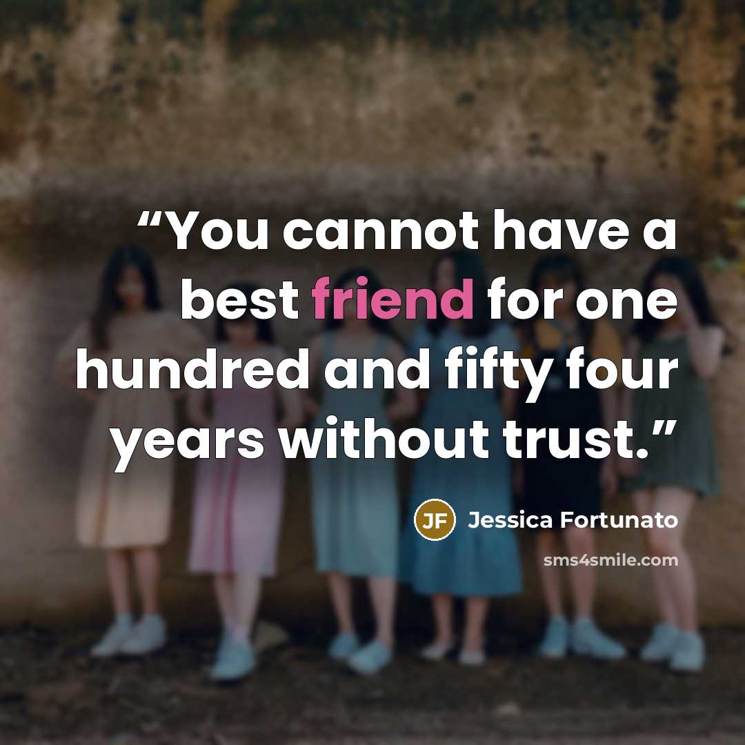 “You cannot have a best friend for one hundred and fifty four years without trust.” quote by Jessica Fortunato