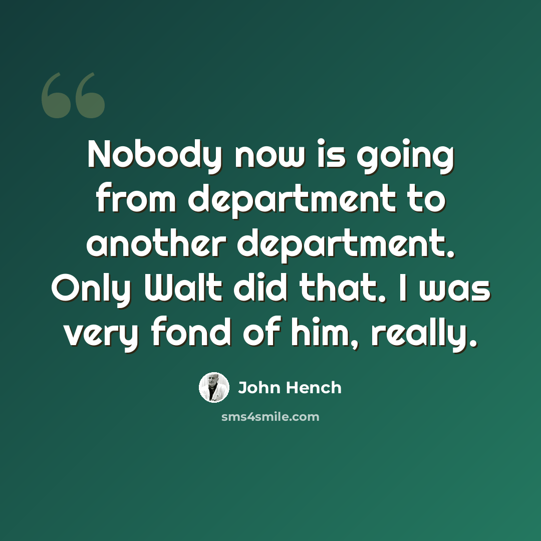 “Nobody now is going from department to another department. Only Walt did that. I was very fond of him, really.” quote by John Hench