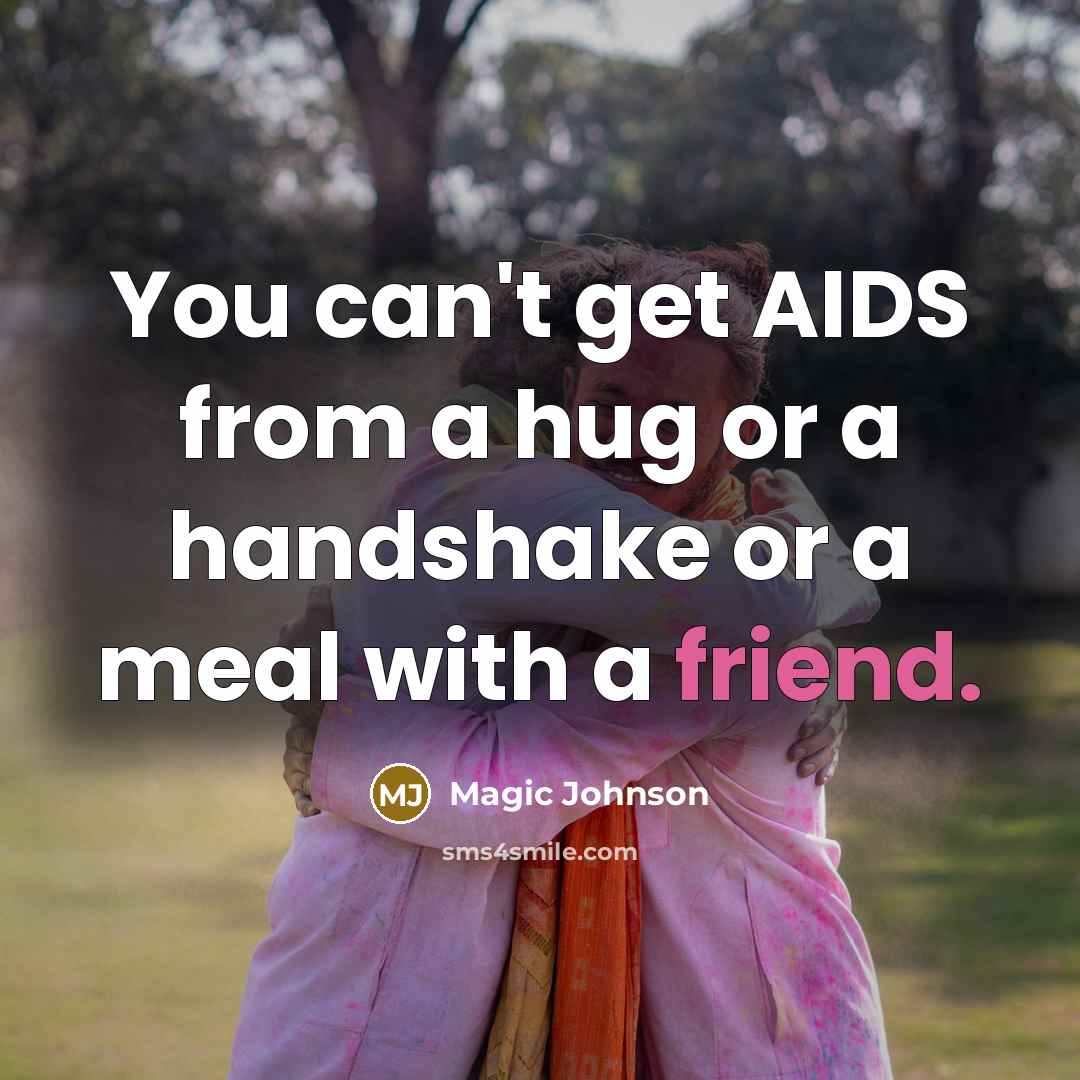 “You can't get AIDS from a hug or a handshake or a meal with a friend.” quote by Magic Johnson