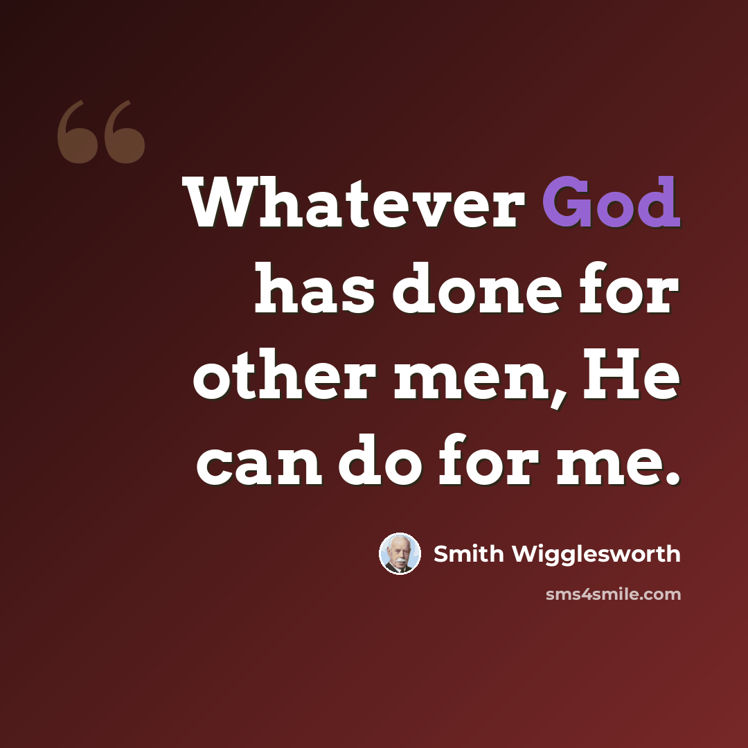 “Whatever God has done for other men, He can do for me.” quote by Smith Wigglesworth