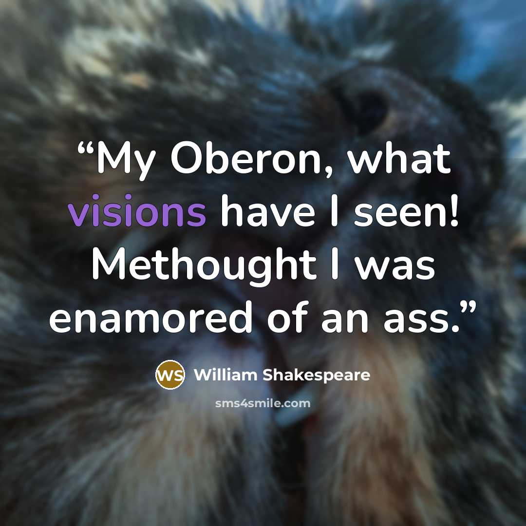 “My Oberon, what visions have I seen! Methought I was enamored of an ass.” quote by William Shakespeare