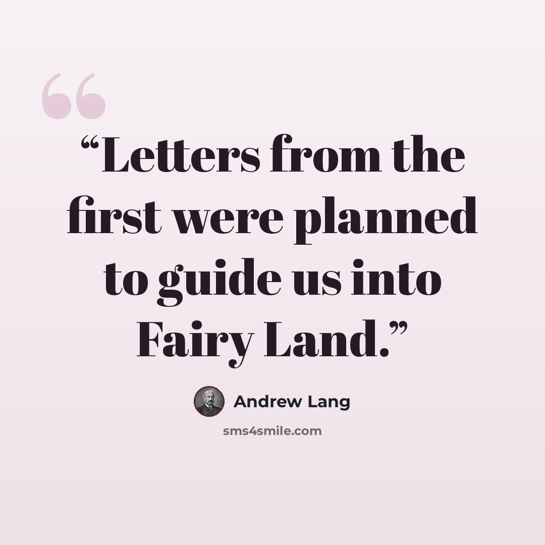 “Letters from the first were planned to guide us into Fairy Land.” quote by Andrew Lang