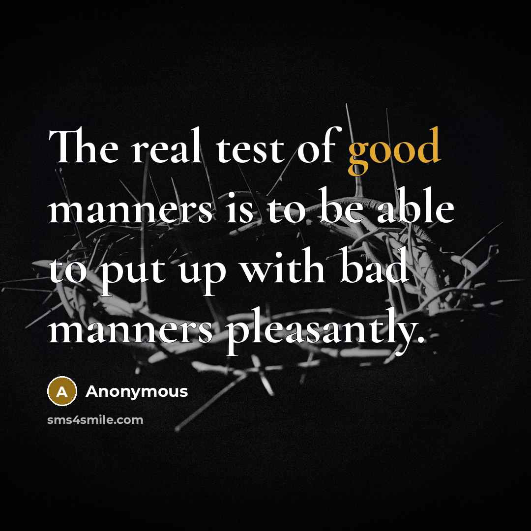 “The real test of good manners is to be able to put up with bad manners pleasantly.” quote by Anonymous