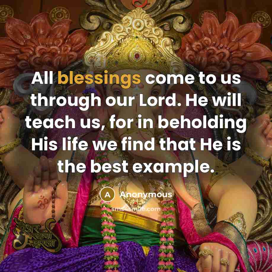 “All blessings come to us through our Lord. He will teach us, for in beholding His life we find that He is the best example.” quote by Anonymous