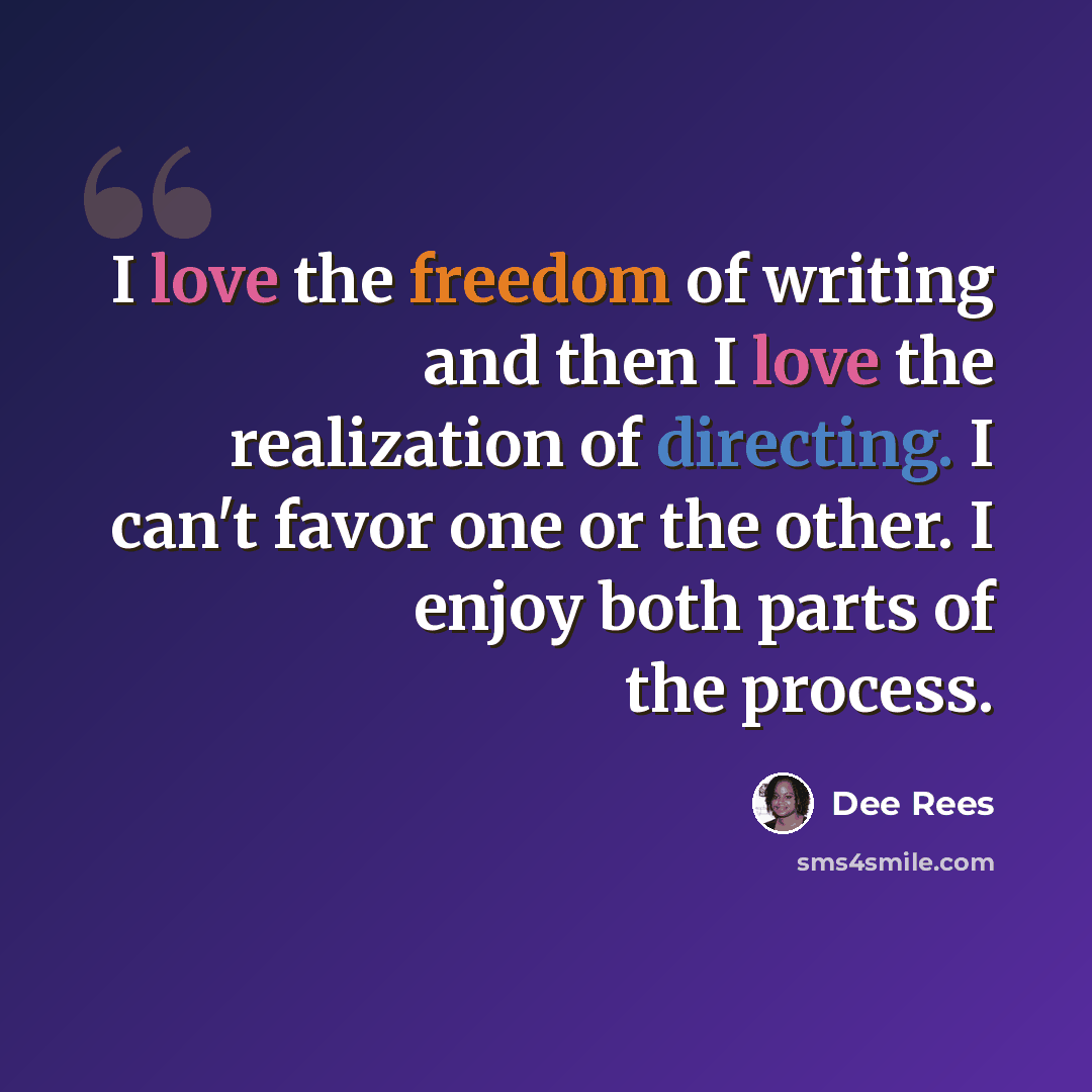 “I love the freedom of writing and then I love the realization of directing. I can't favor one or the other. I enjoy both parts of the process.” quote by Dee Rees