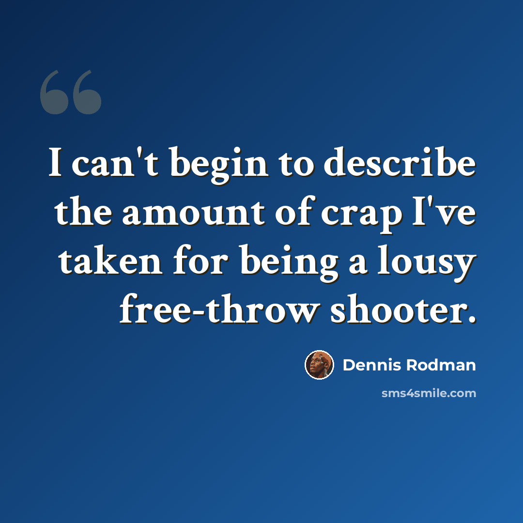 “I can't begin to describe the amount of crap I've taken for being a lousy free-throw shooter.” quote by Dennis Rodman