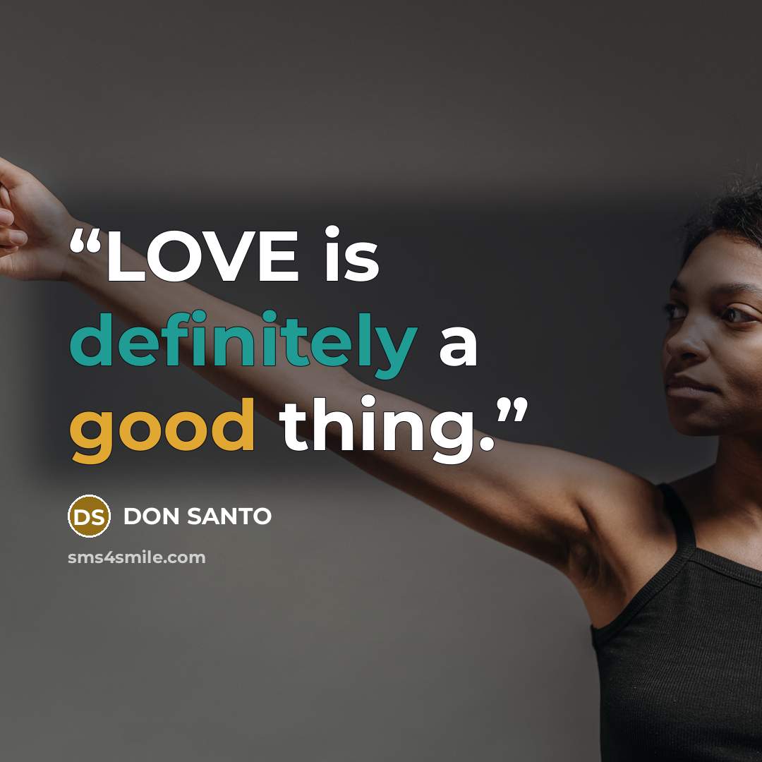 “LOVE is definitely a good thing.” quote by DON SANTO