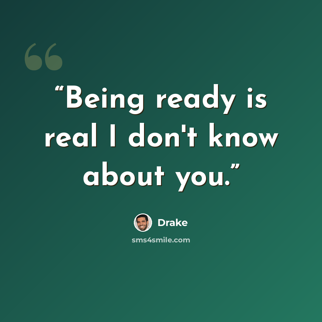 “Being ready is real I don't know about you.” quote by Drake