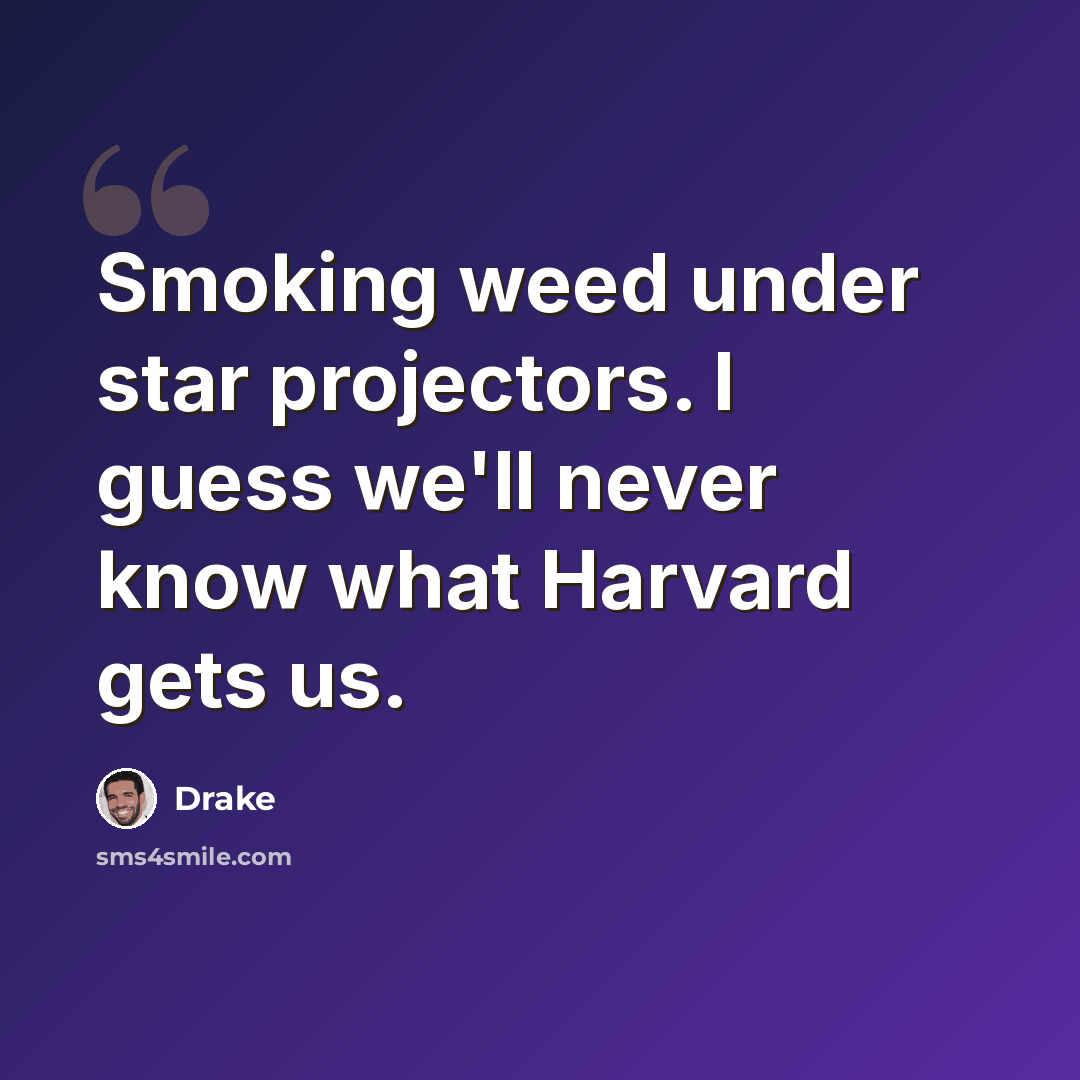 “Smoking weed under star projectors. I guess we'll never know what Harvard gets us.” quote by Drake
