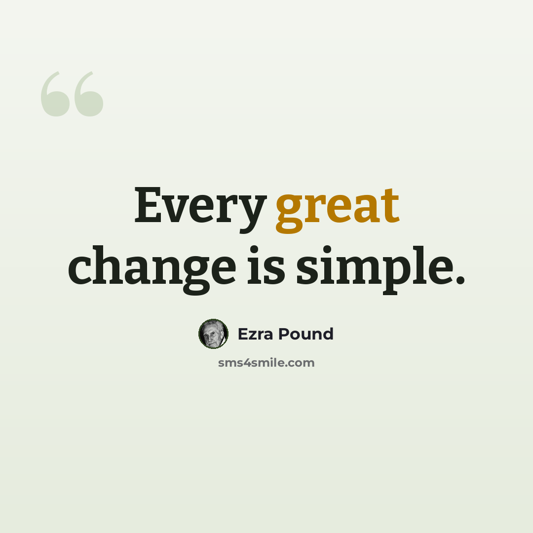 “Every great change is simple.” quote by Ezra Pound