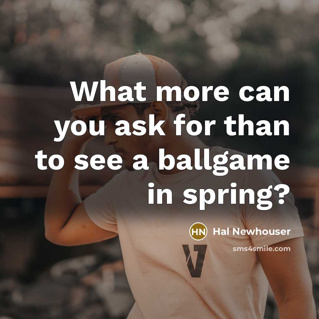 “What more can you ask for than to see a ballgame in spring?” quote by Hal Newhouser