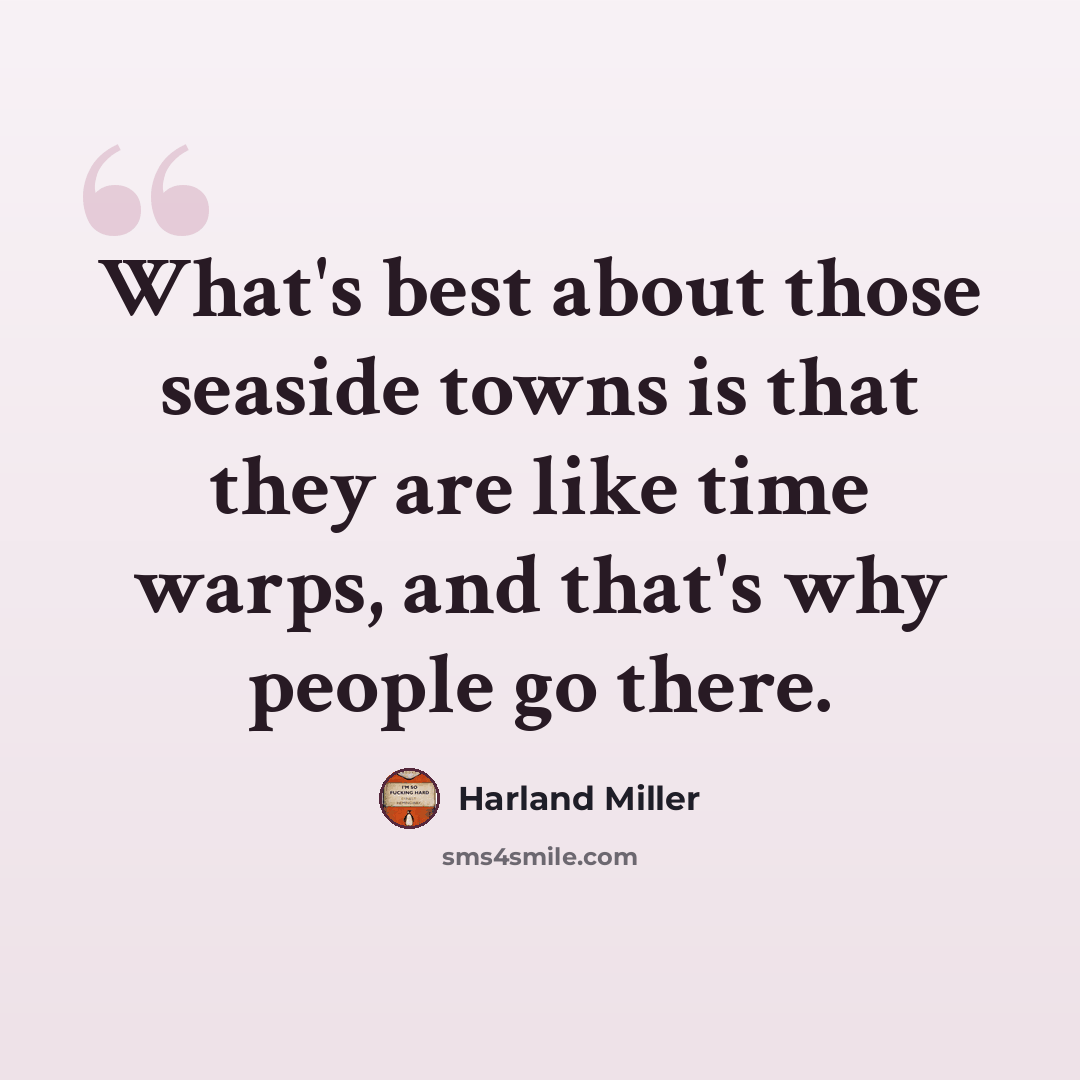 “What's best about those seaside towns is that they are like time warps, and that's why people go there.” quote by Harland Miller