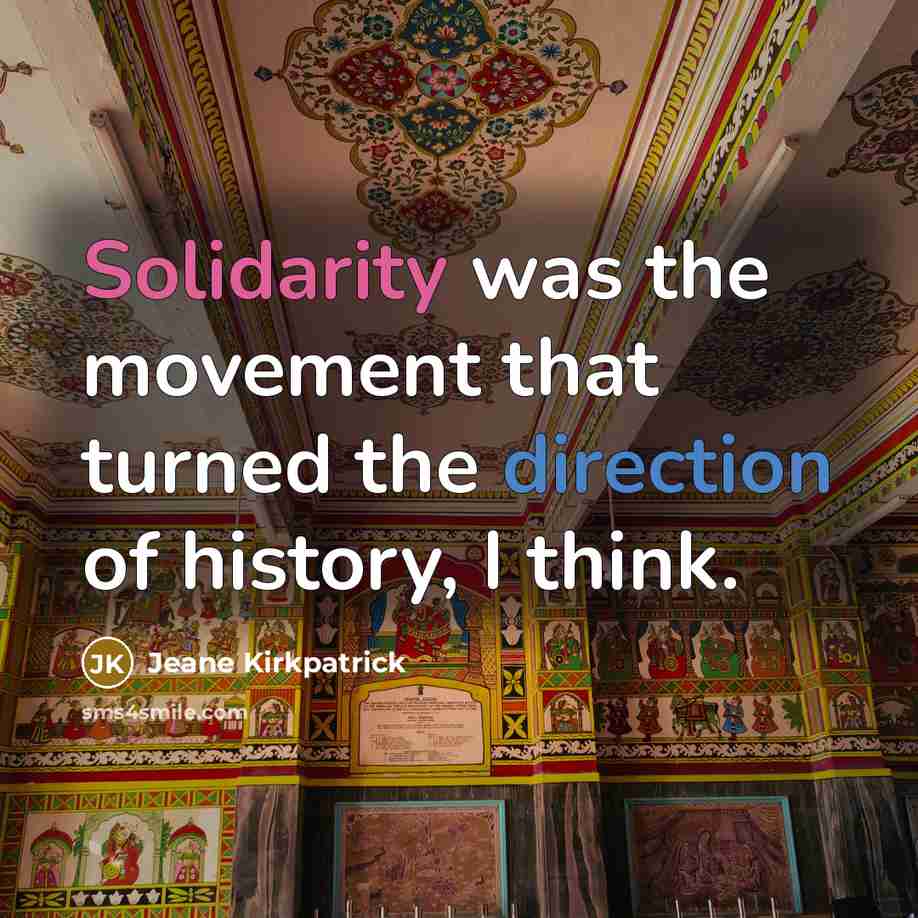“Solidarity was the movement that turned the direction of history, I think.” quote by Jeane Kirkpatrick