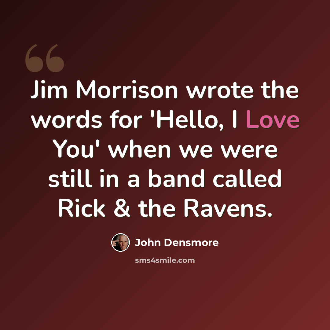 “Jim Morrison wrote the words for 'Hello, I Love You' when we were still in a band called Rick & the Ravens.” quote by John Densmore