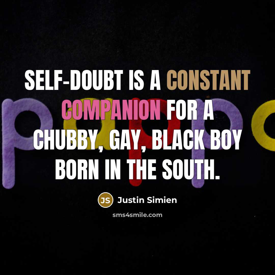“Self-doubt is a constant companion for a chubby, gay, black boy born in the South.” quote by Justin Simien