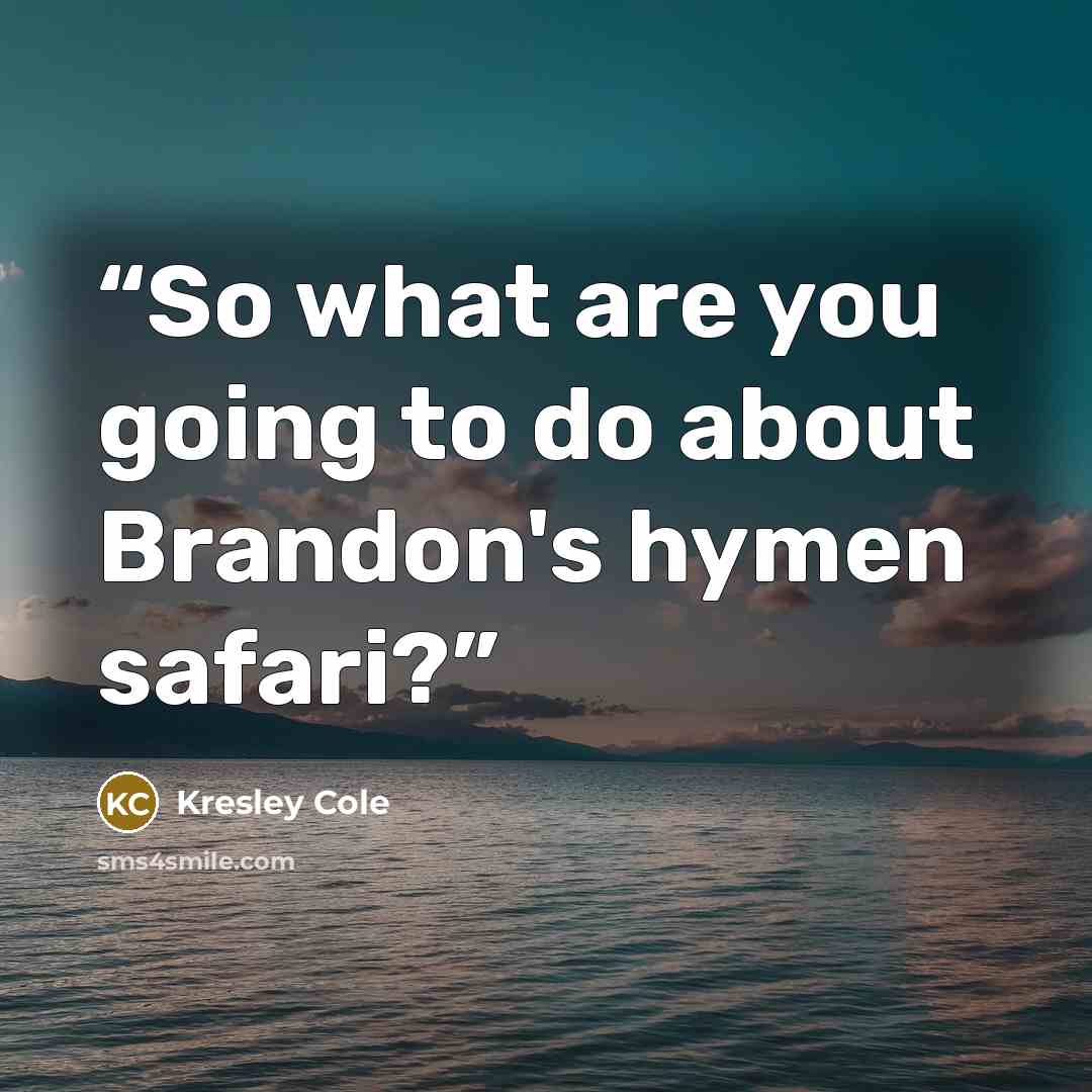 “So what are you going to do about Brandon's hymen safari?” quote by Kresley Cole