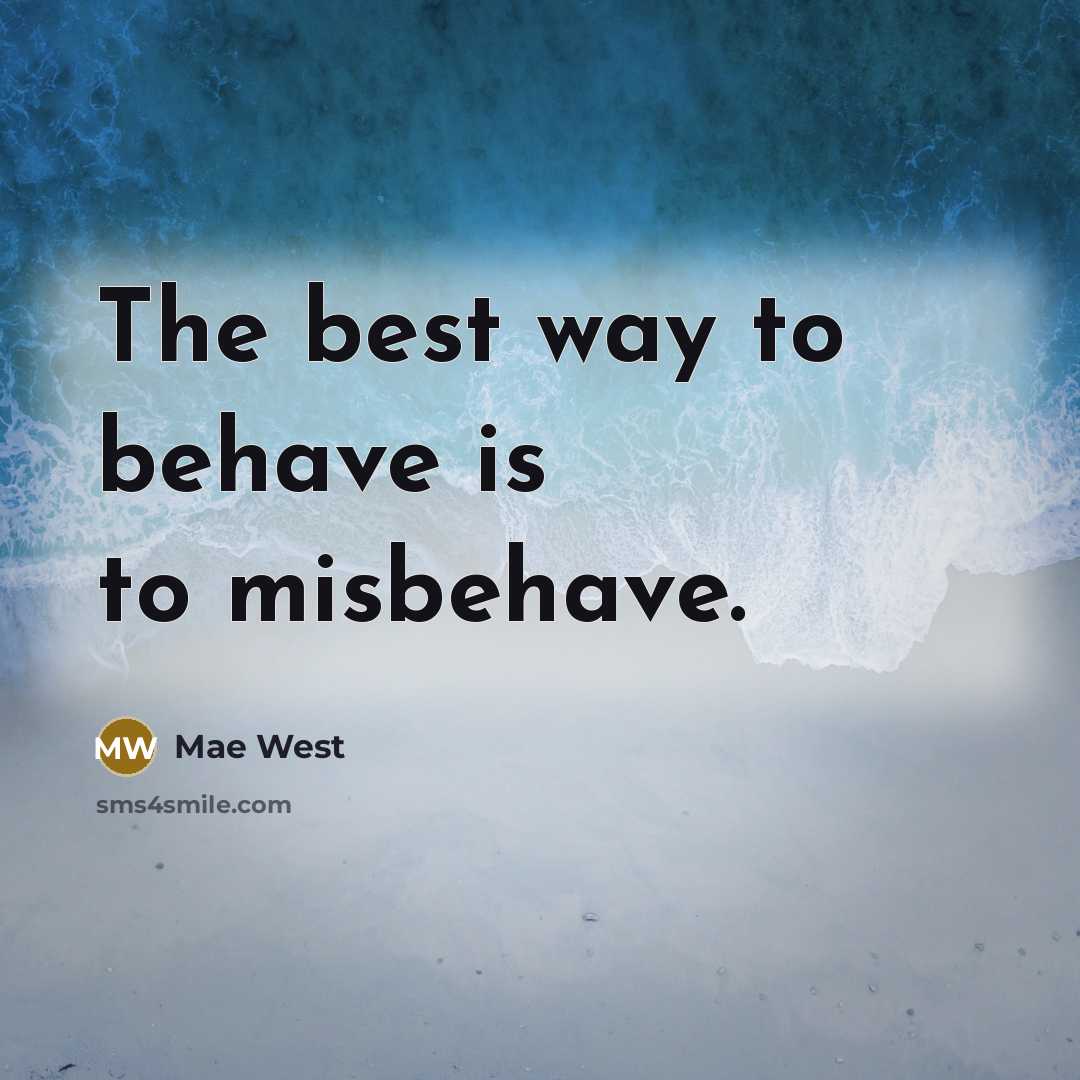 “The best way to behave is to misbehave.” quote by Mae West