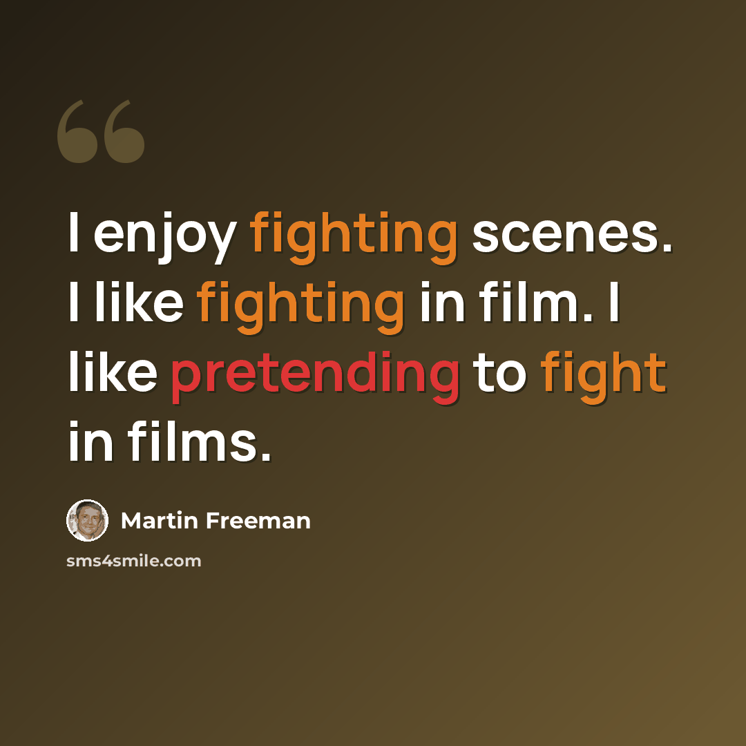 “I enjoy fighting scenes. I like fighting in film. I like pretending to fight in films.” quote by Martin Freeman