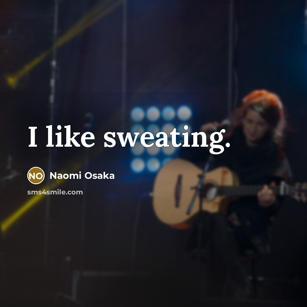 “I like sweating.” quote by Naomi Osaka